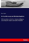 An humble essay on Christian baptism: