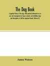 The dog book. A popular history of the dog, with practical information as to care and management of house, kennel, and exhibition dogs; and descriptions of all the important breeds (Volume  II)