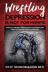WRESTLING DEPRESSION IS NOT FOR WIMPS