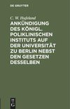 Ankündigung des Königl. Poliklinischen Instituts auf der Universität zu Berlin nebst den Gesetzen desselben
