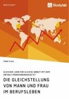 Die Gleichstellung von Mann und Frau im Berufsleben. Gleicher Lohn für gleiche Arbeit mit dem Entgelttransparenzgesetz?