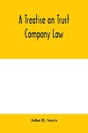 A treatise on trust company law