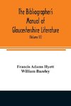 The bibliographer's manual of Gloucestershire literature ; being a classified catalogue of books, pamphlets, broadsides, and other printed matter relating to the county of Gloucester or to the city of Bristol, with descriptive and explanatory notes (Volum