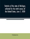 Statistics of the state of Michigan, collected for the ninth census of the United States, June 1, 1870