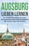 Augsburg lieben lernen: Der perfekte Reiseführer für einen unvergesslichen Aufenthalt in Augsburg inkl. Insider-Tipps und Packliste