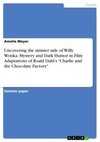 Uncovering the sinister side of Willy Wonka. Mystery and Dark Humor in Film Adaptations of Roald Dahl's 