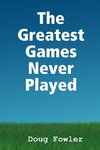 The Greatest Games Never Played