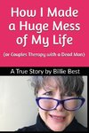 How I Made a Huge Mess of My Life