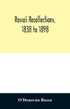 Rossa's recollections, 1838 to 1898