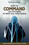 HOW TO COMMAND ALL YOU NEED TO MEET ALL YOUR NEEDS