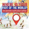 Where Is Your Part of the World? | How Geographic Location Affects Traditions | Social Studies 3rd Grade | Children's Geography & Cultures Books