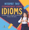 Interpret This! Commonly Used Idioms | Vocabulary Skills | Language Arts 5th Grade | Children's ESL Books