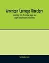 American carriage directory; Containing lists of carriage wagon and sleigh manufacturers and dealers; also manufacturers and dealers in carriage makers supplies of all kinds in the united states and canada