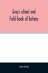 Gray's school and field book of botany. Consisting of 