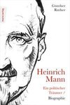 Heinrich Mann: Ein politischer Träumer / Biographie