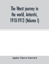 The worst journey in the world, Antarctic, 1910-1913 (Volume I)