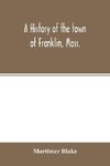A history of the town of Franklin, Mass.; from its settlement to the completion of its first century, 2d March, 1878; with genealogical notices of its earliest families, sketches of its professional men, and a report of the centennial celebration