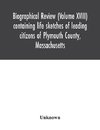 Biographical review (Volume XVIII) containing life sketches of leading citizens of Plymouth County, Massachusetts