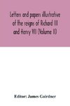 Letters and papers illustrative of the reigns of Richard III and Henry VII (Volume II)