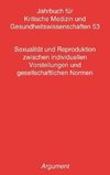 Jahrbuch für kritische Medizin und Gesundheitswissenschaften / Sexualität und Reproduktion zwischen individuellen Vorstellungen und gesellschaftlichen Normen