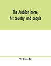 The Arabian horse, his country and people
