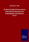 On Early English Pronunciation with Especial Reference to Shakespeare and Chaucer