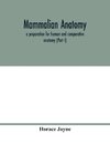 Mammalian anatomy; a preparation for human and comparative anatomy (Part I)