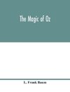 The magic of Oz; a faithful record of the remarkable adventures of Dorothy and Trot and the Wizard of Oz, together with the Cowardly Lion, the Hungry Tiger and Cap'n Bill, in their successful search for a magical and beautiful birthday present for Princes