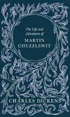 The Life and Adventures of Martin Chuzzlewit - With Appreciations and Criticisms By G. K. Chesterton