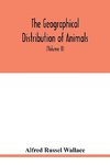 The geographical distribution of animals. With a study of the relations of living and extinct faunas as elucidating the past changes of the earth's surface (Volume II)