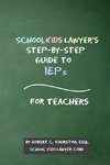 SchoolKidsLawyer's Step-By-Step Guide to IEPs - For Teachers