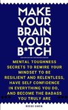 Make Your Brain Your B*tch