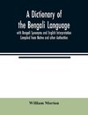 A Dictionary of the Bengali Language with Bengali Synonyms and English Interpretation Compiled from Native and other Authorities