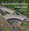Bahnbetriebswerke von oben
