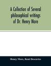 A collection of several philosophical writings of Dr. Henry More