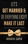 Let's Get Married & Do Everything Except Make It Last