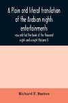 A plain and literal translation of the Arabian nights entertainments, now entitled The book of the thousand nights and a night (Volume I)