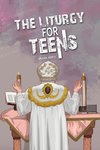 The Liturgy for Teens
