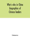 Who's who in China; biographies of Chinese leaders