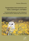 Tiergestützte Interventionen mit Eulen, Greifvögeln und Falken: Eine Auseinandersetzung vor dem Hintergrund von Selbstverständnis, Wirksamkeit und Tierschutz