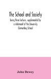 The school and society; being three lectures, supplemented by a statement of the University Elementary School