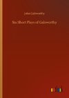 Six Short Plays of Galsworthy