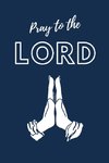Pray To The LORD