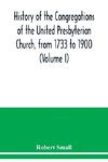 History of the congregations of the United Presbyterian Church, from 1733 to 1900 (Volume I)