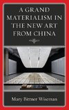A Grand Materialism in the New Art from China