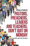 Pastors, Preachers, Leaders and Teachers, Don't Quit on Monday