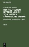 Des teutschen Ritters Ulrich von Hutten sämmtliche Werke, Teil 1