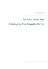 The Great Ground Plan - A Study of the True Pyramids of Egypt