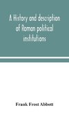 A History And Description Of Roman Political Institutions
