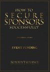 How To Secure Sponsors Successfully, Third Edition Revised - Funding For Events